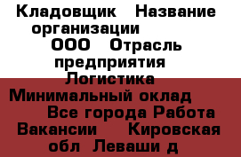 Кладовщик › Название организации ­ O’stin, ООО › Отрасль предприятия ­ Логистика › Минимальный оклад ­ 17 200 - Все города Работа » Вакансии   . Кировская обл.,Леваши д.